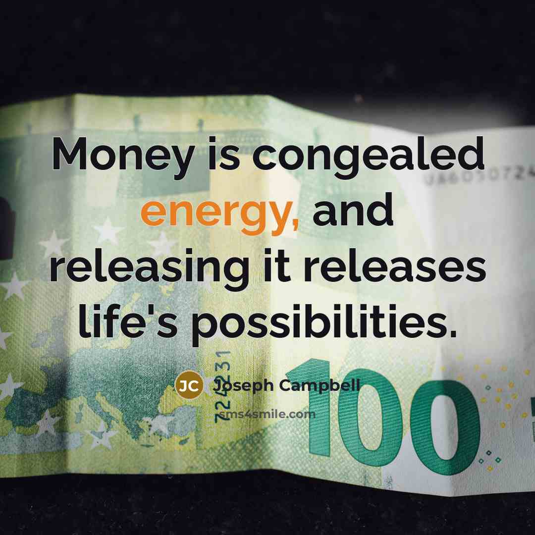 “Money is congealed energy, and releasing it releases life's possibilities.…” quote by Joseph Campbell