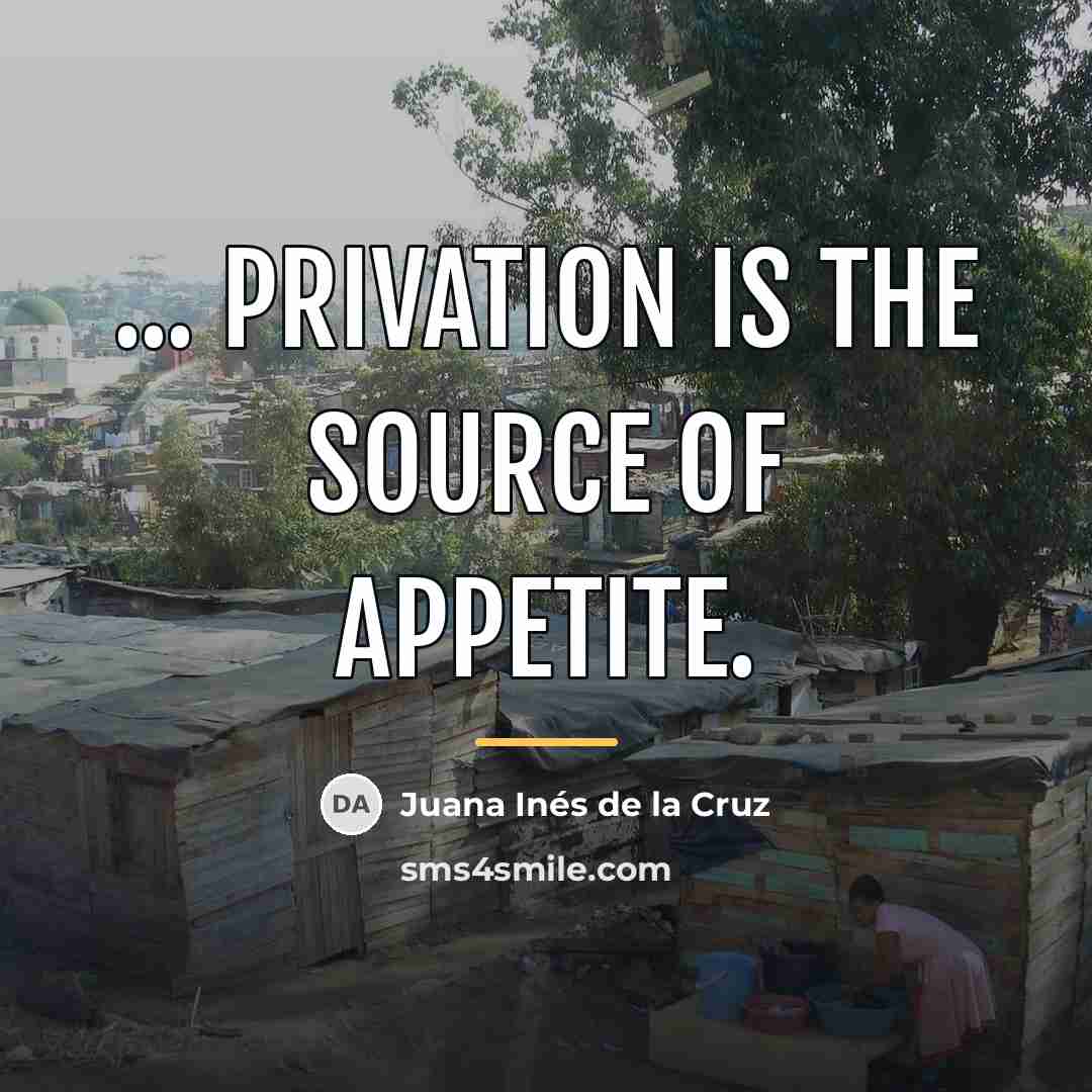 “... privation is the source of appetite.…” quote by Juana Inés de la Cruz