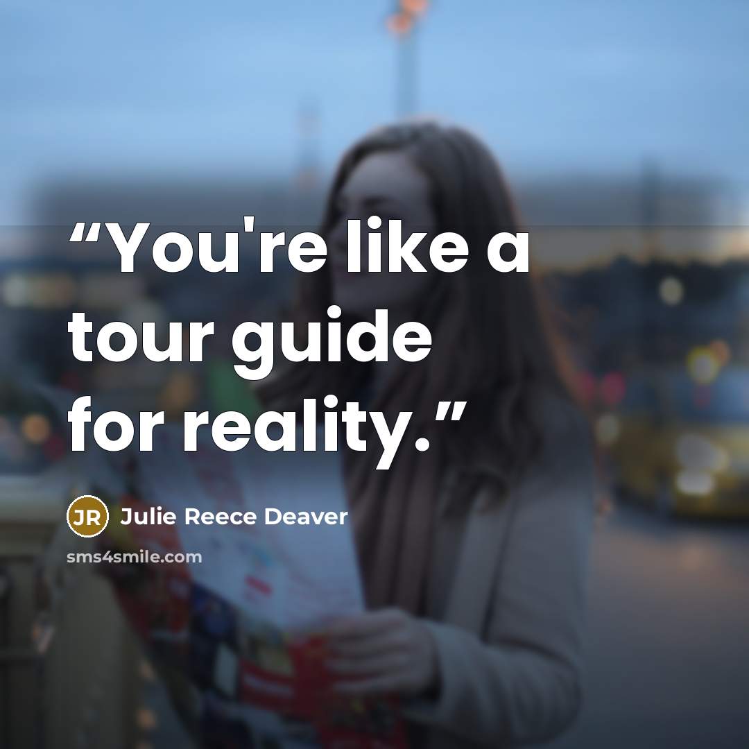“You're like a tour guide for reality.” quote by Julie Reece Deaver