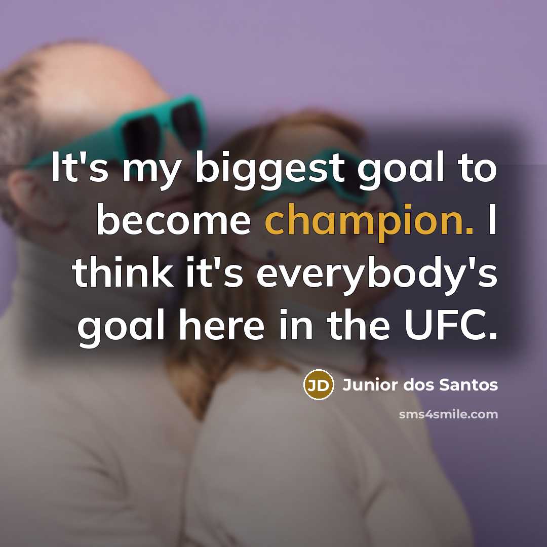 “It's my biggest goal to become champion. I think it's…” quote by Junior dos Santos