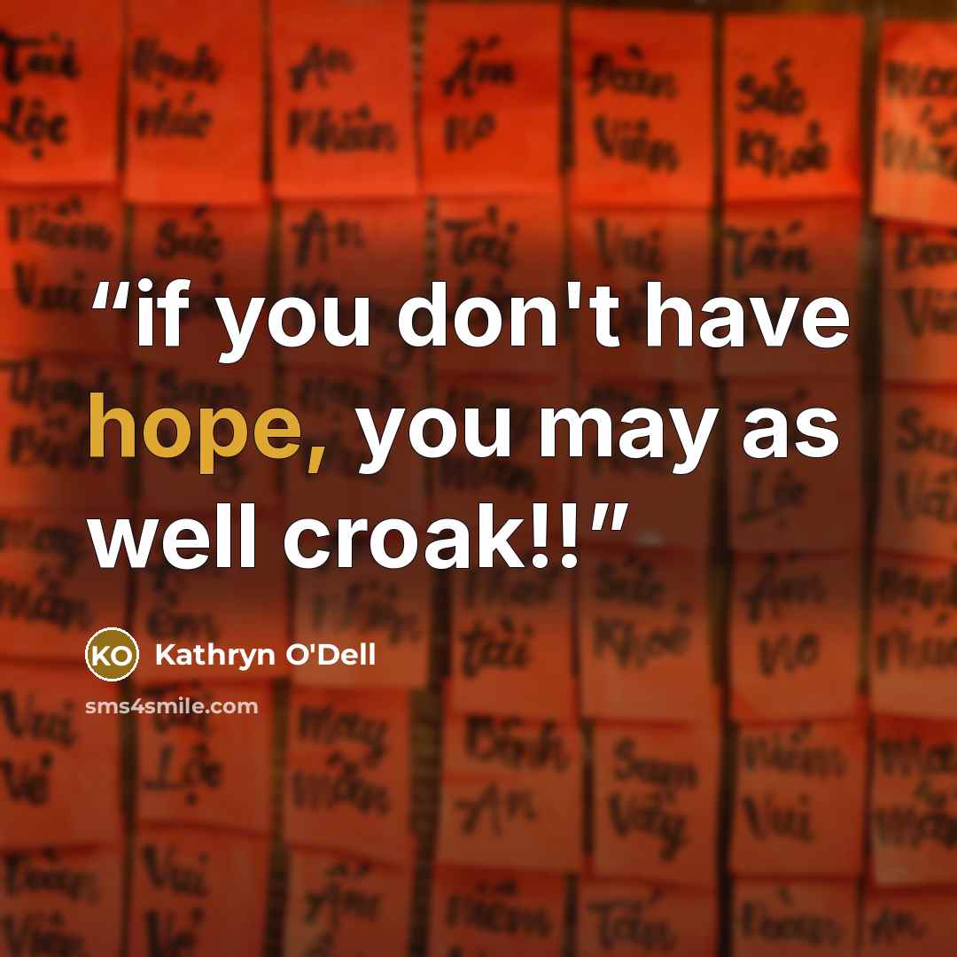 “if you don't have hope, you may as well croak!!” quote by Kathryn O'Dell