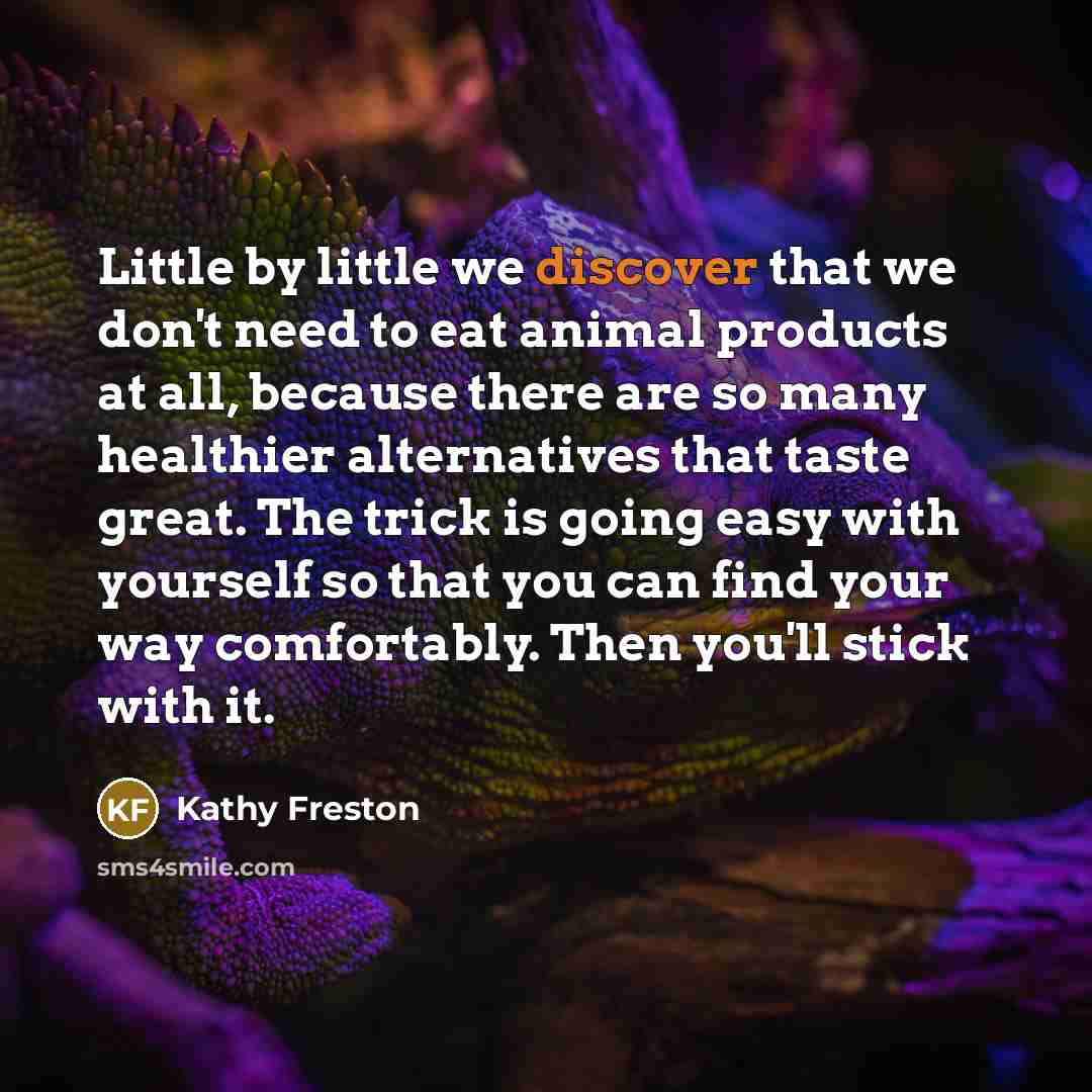 “Little by little we discover that we don't need to…” quote by Kathy Freston