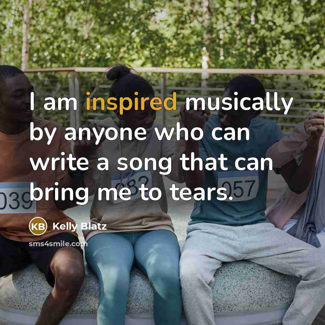 “I am inspired musically by anyone who can write a…” quote by Kelly Blatz