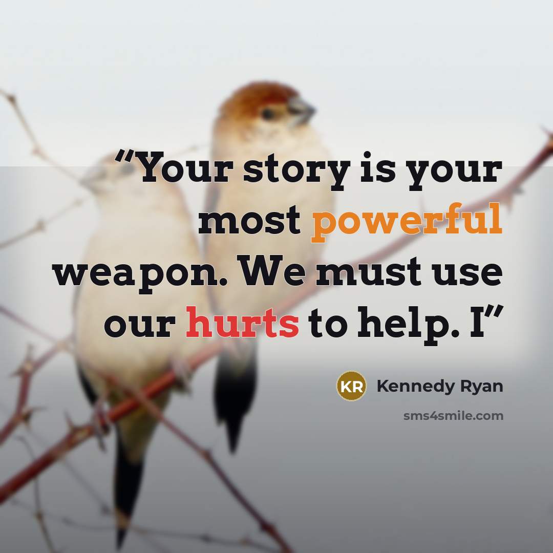 “Your story is your most powerful weapon. We must use our hurts to help. I” quote by Kennedy Ryan