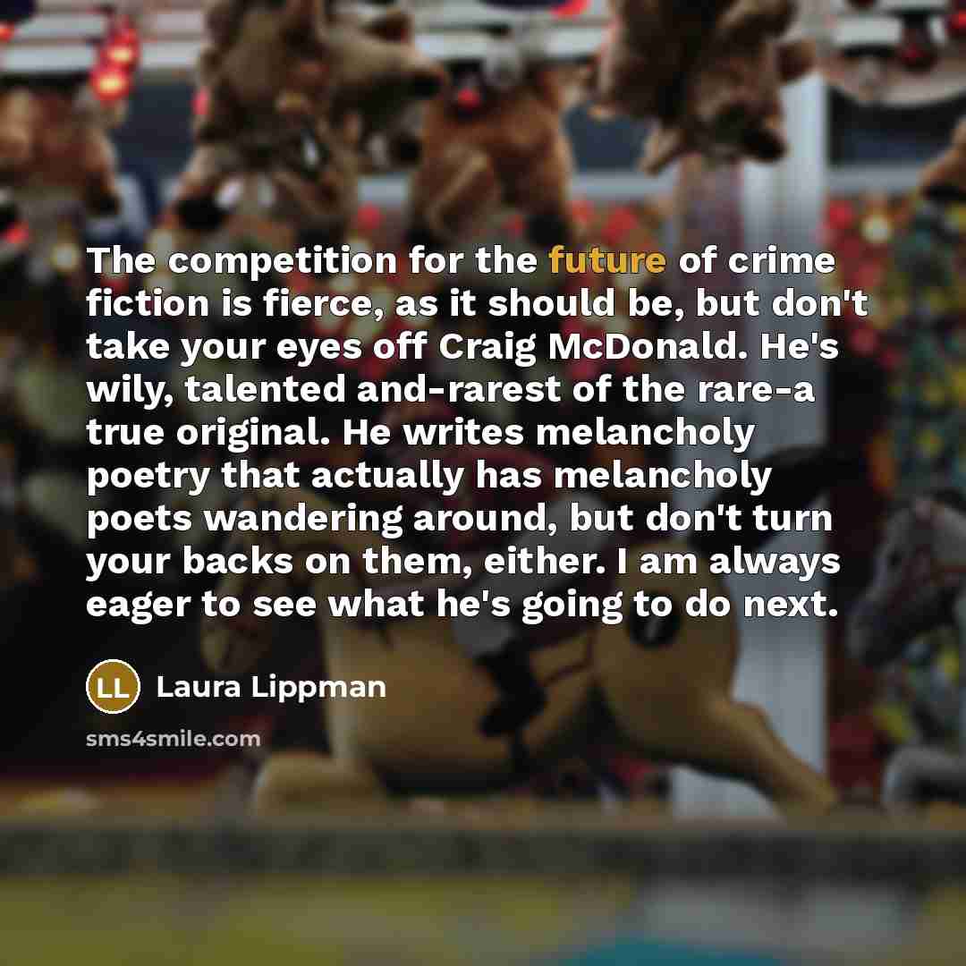 “The competition for the future of crime fiction is fierce,…” quote by Laura Lippman