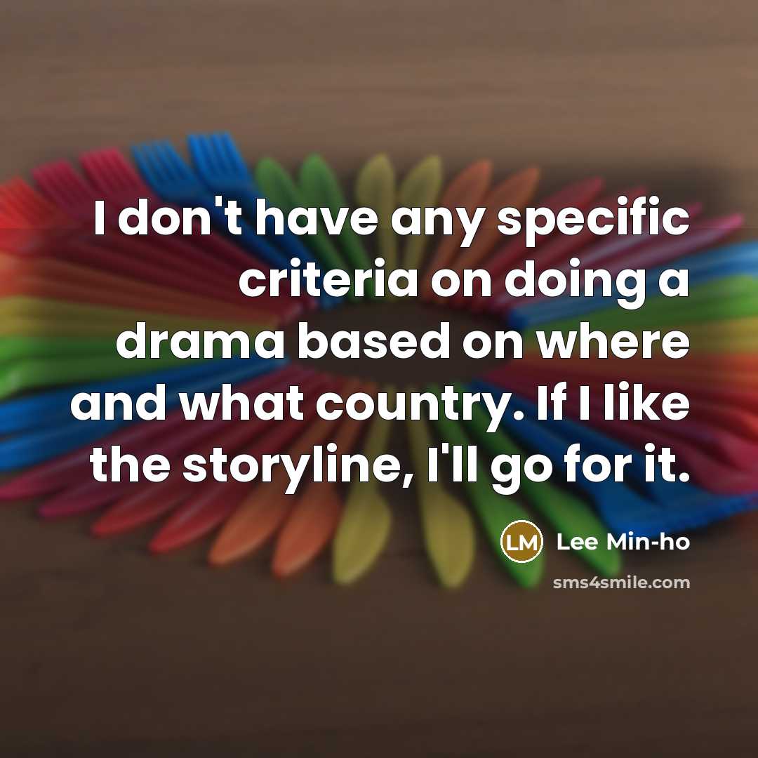 “I don't have any specific criteria on doing a drama…” quote by Lee Min-ho