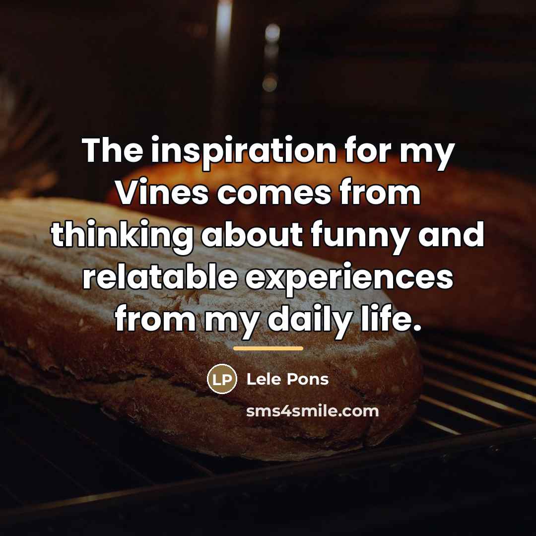 “The inspiration for my Vines comes from thinking about funny…” quote by Lele Pons