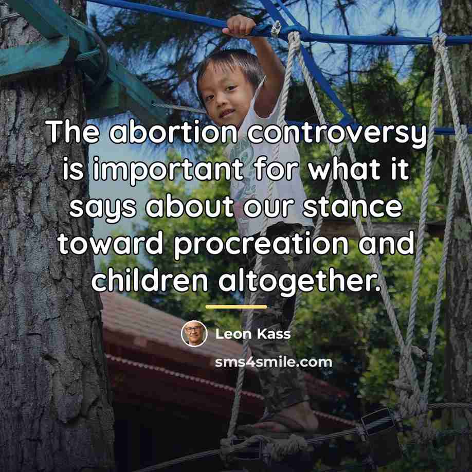 “The abortion controversy is important for what it says about…” quote by Leon Kass
