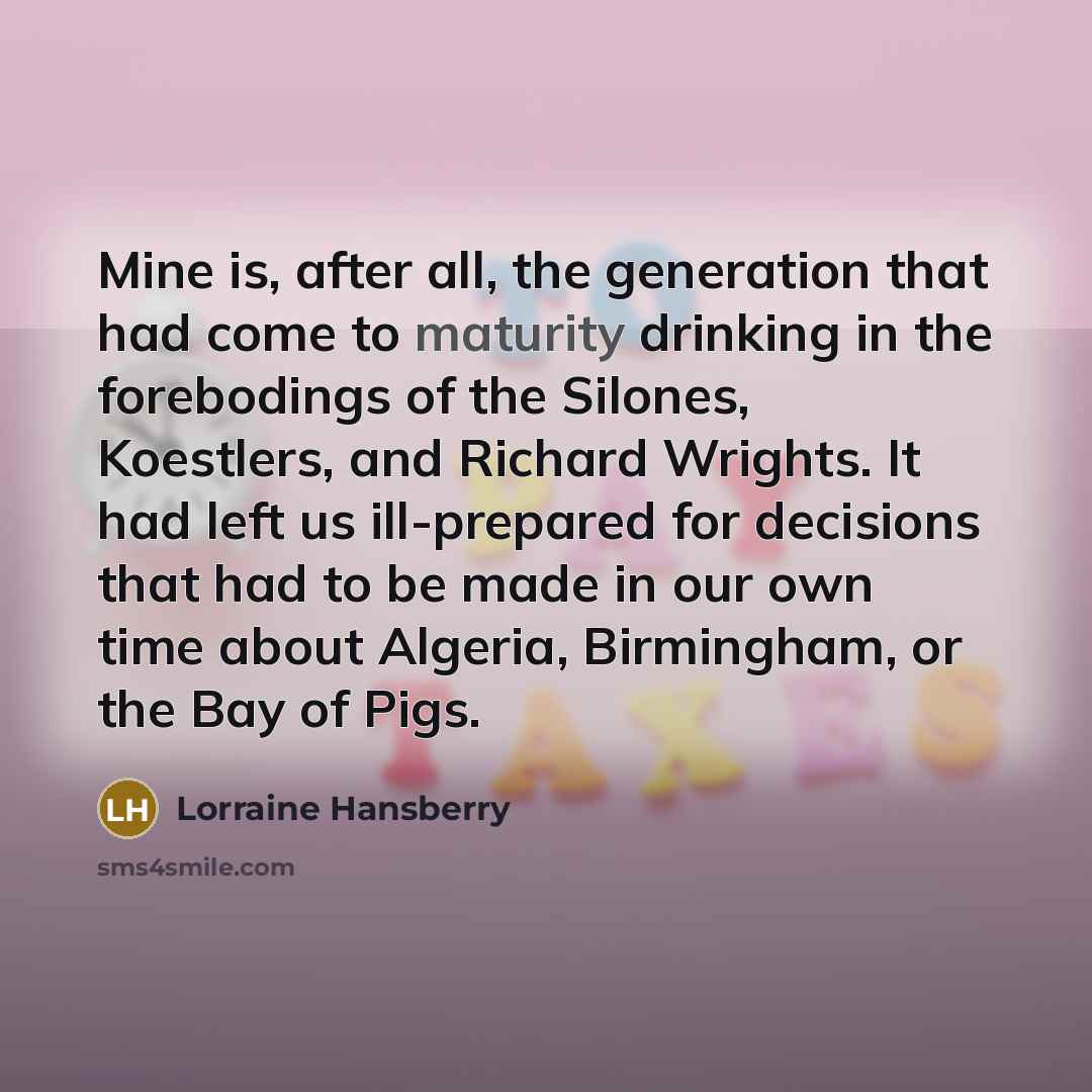 “Mine is, after all, the generation that had come to…” quote by Lorraine Hansberry