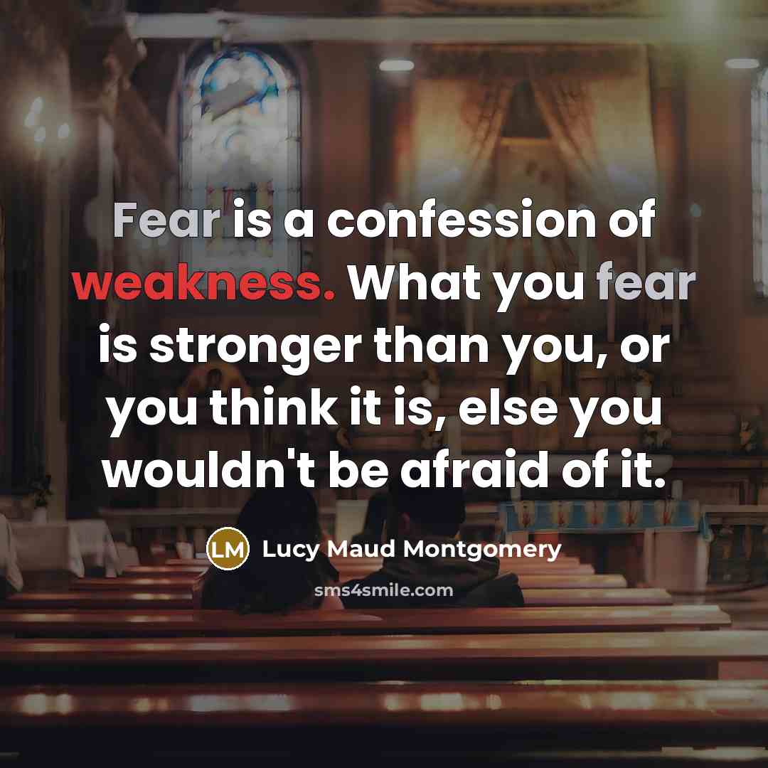 “Fear is a confession of weakness. What you fear is…” quote by Lucy Maud Montgomery
