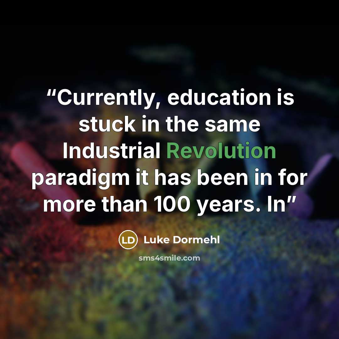 “Currently, education is stuck in the same Industrial Revolution paradigm it has been in for more than 100 years. In” quote by Luke Dormehl