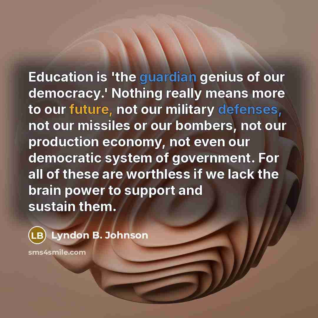 “Education is 'the guardian genius of our democracy.' Nothing really…” quote by Lyndon B. Johnson