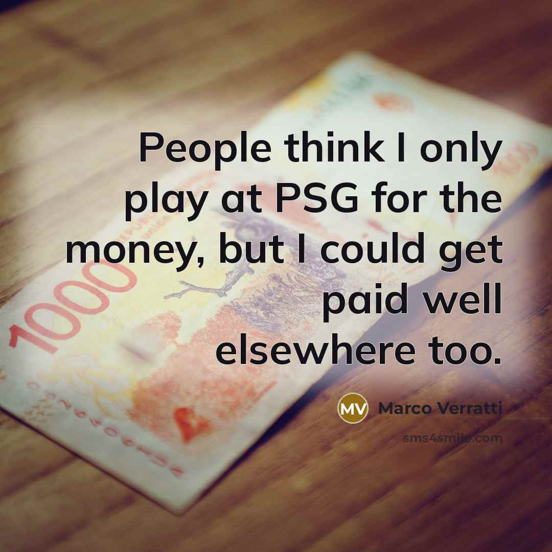 “People think I only play at PSG for the money,…” quote by Marco Verratti