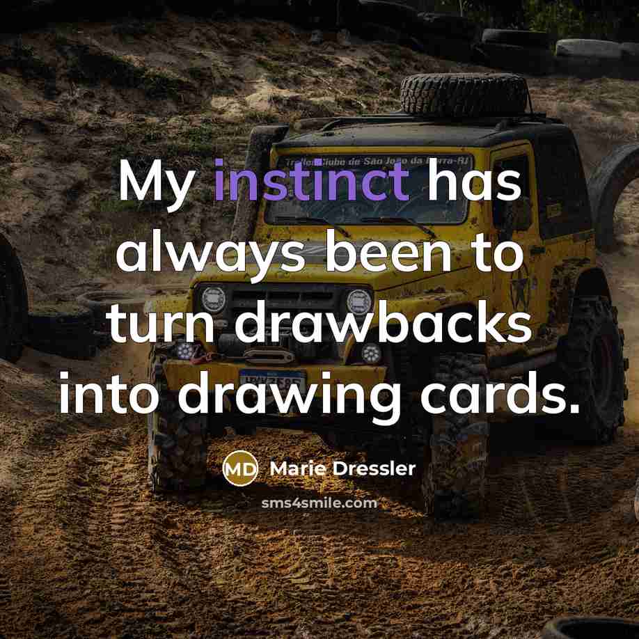 “My instinct has always been to turn drawbacks into drawing…” quote by Marie Dressler