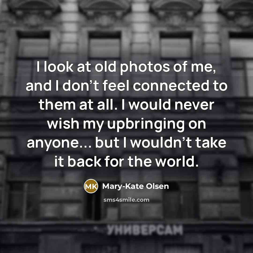“I look at old photos of me, and I don't…” quote by Mary-Kate Olsen