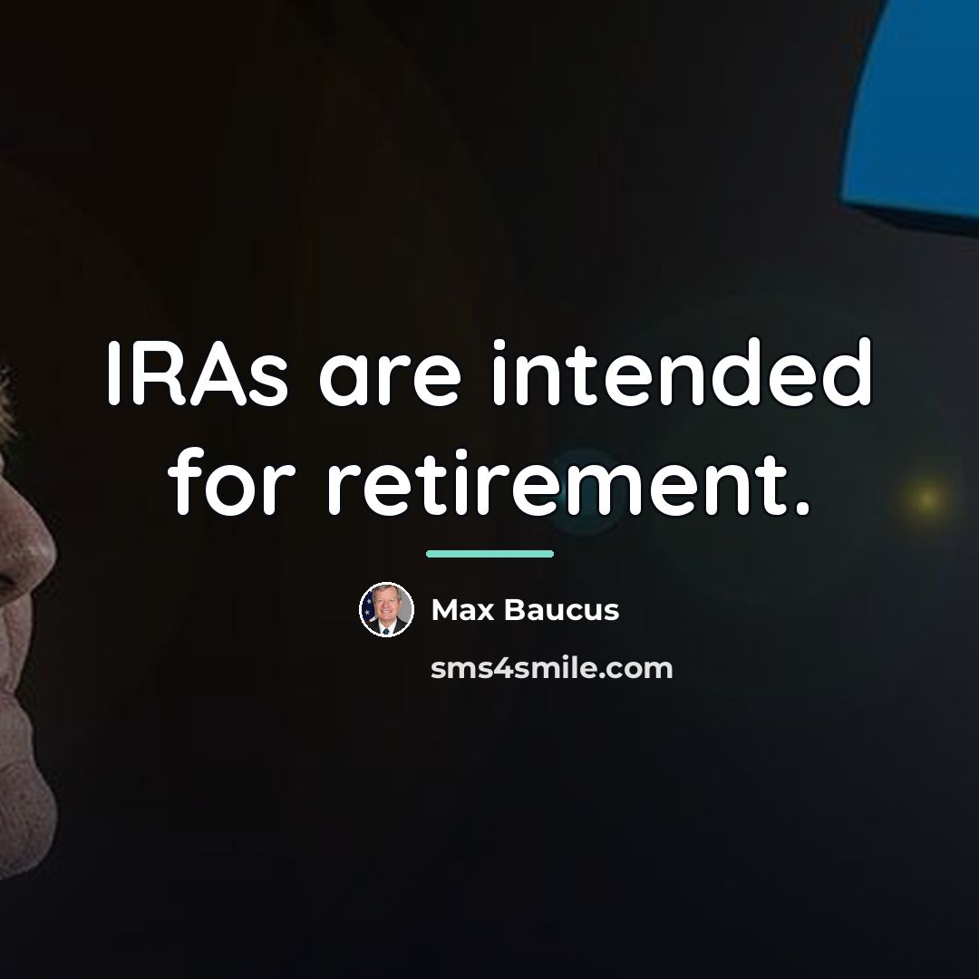 “IRAs are intended for retirement.…” quote by Max Baucus
