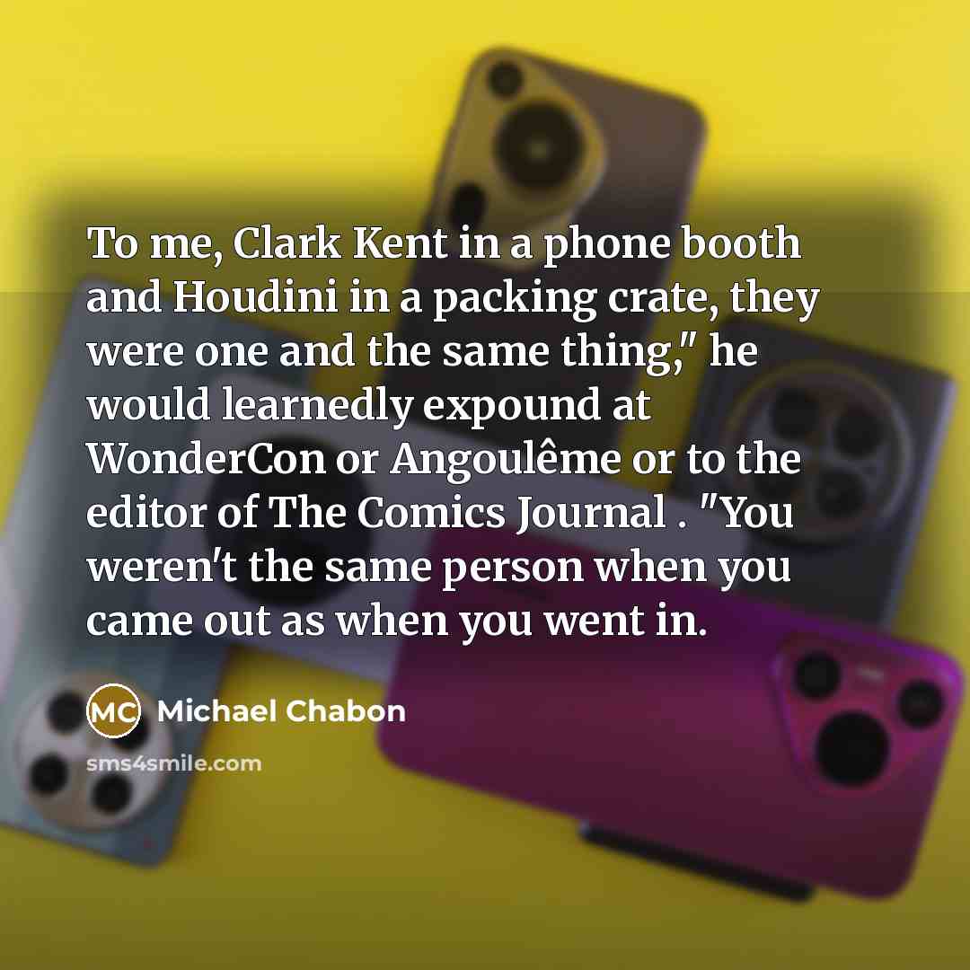 “To me, Clark Kent in a phone booth and Houdini…” quote by Michael Chabon