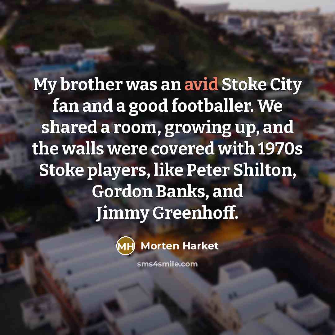“My brother was an avid Stoke City fan and a…” quote by Morten Harket