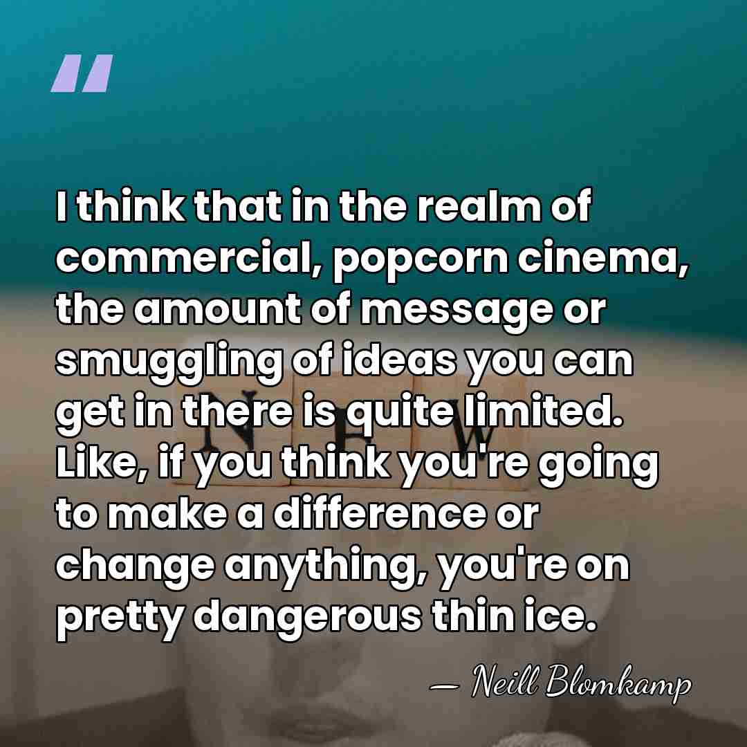 I think that in the realm of commercial, popcorn cinema, the amount&hellip; - Neill Blomkamp