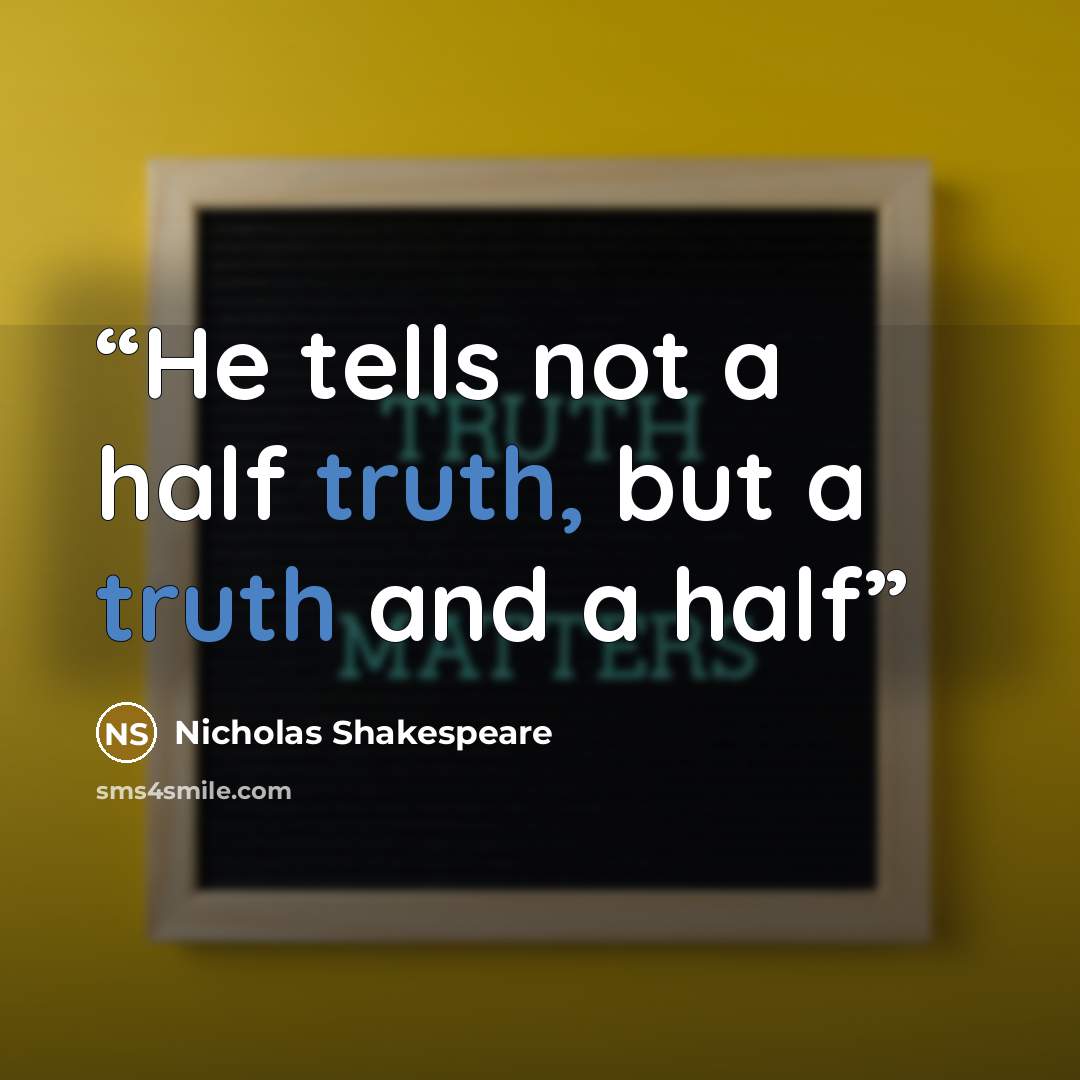 “He tells not a half truth, but a truth and a half” quote by Nicholas Shakespeare