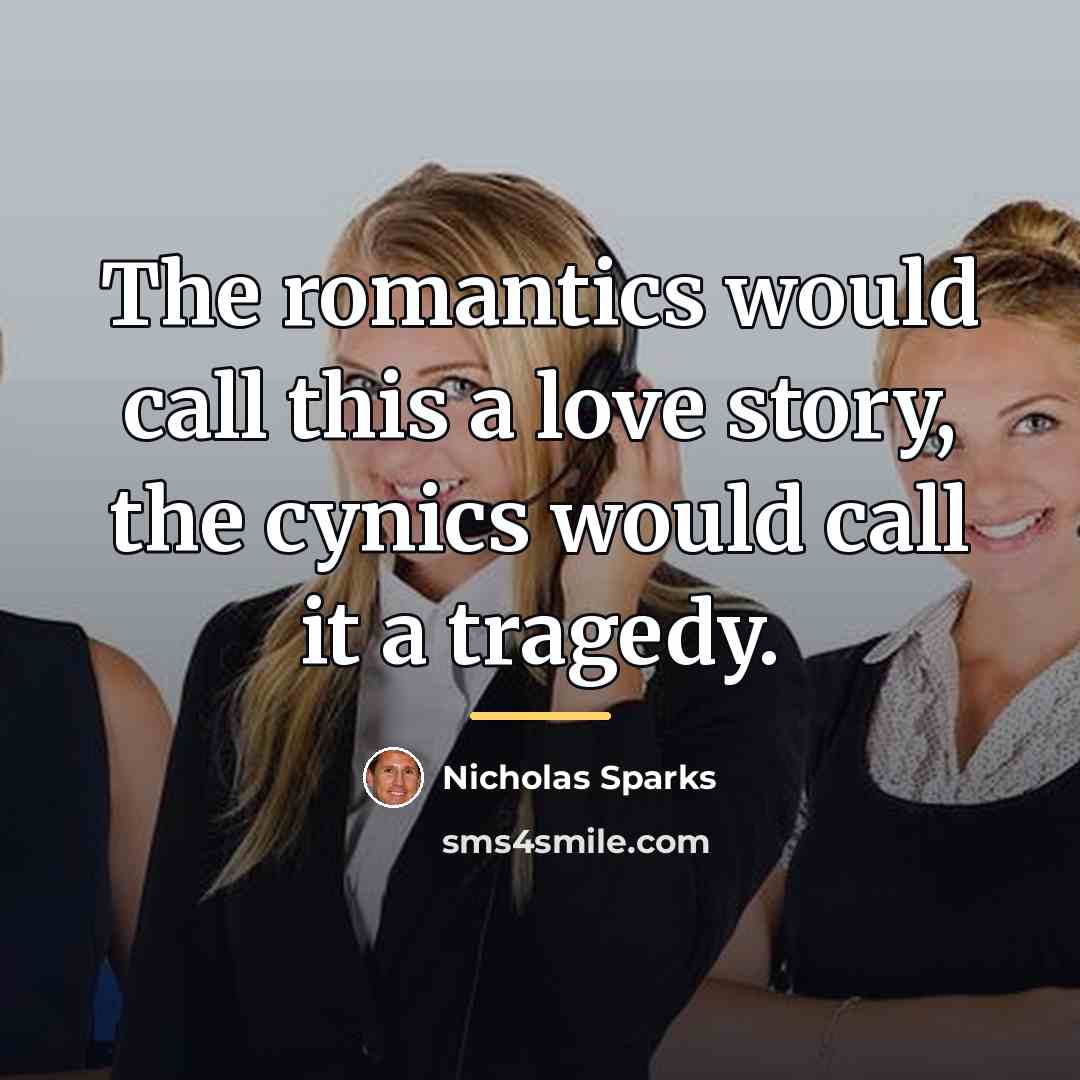 “The romantics would call this a love story, the cynics…” quote by Nicholas Sparks
