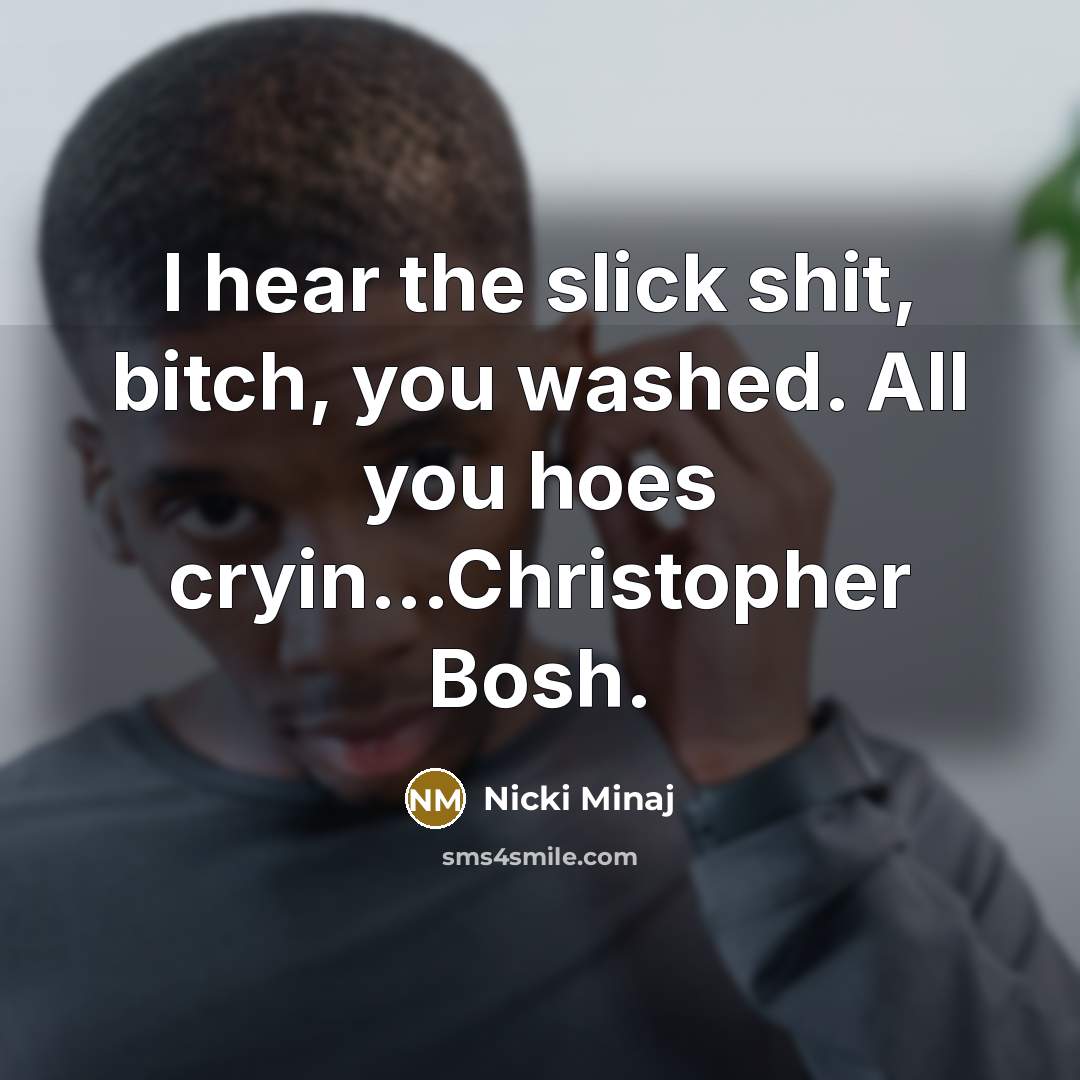 “I hear the slick shit, bitch, you washed. All you hoes cryin...Christopher Bosh.” quote by Nicki Minaj