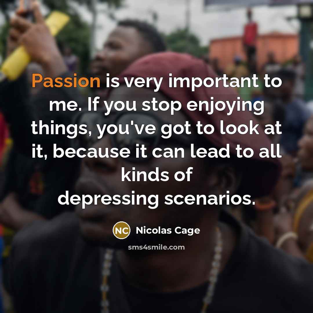 “Passion is very important to me. If you stop enjoying…” quote by Nicolas Cage