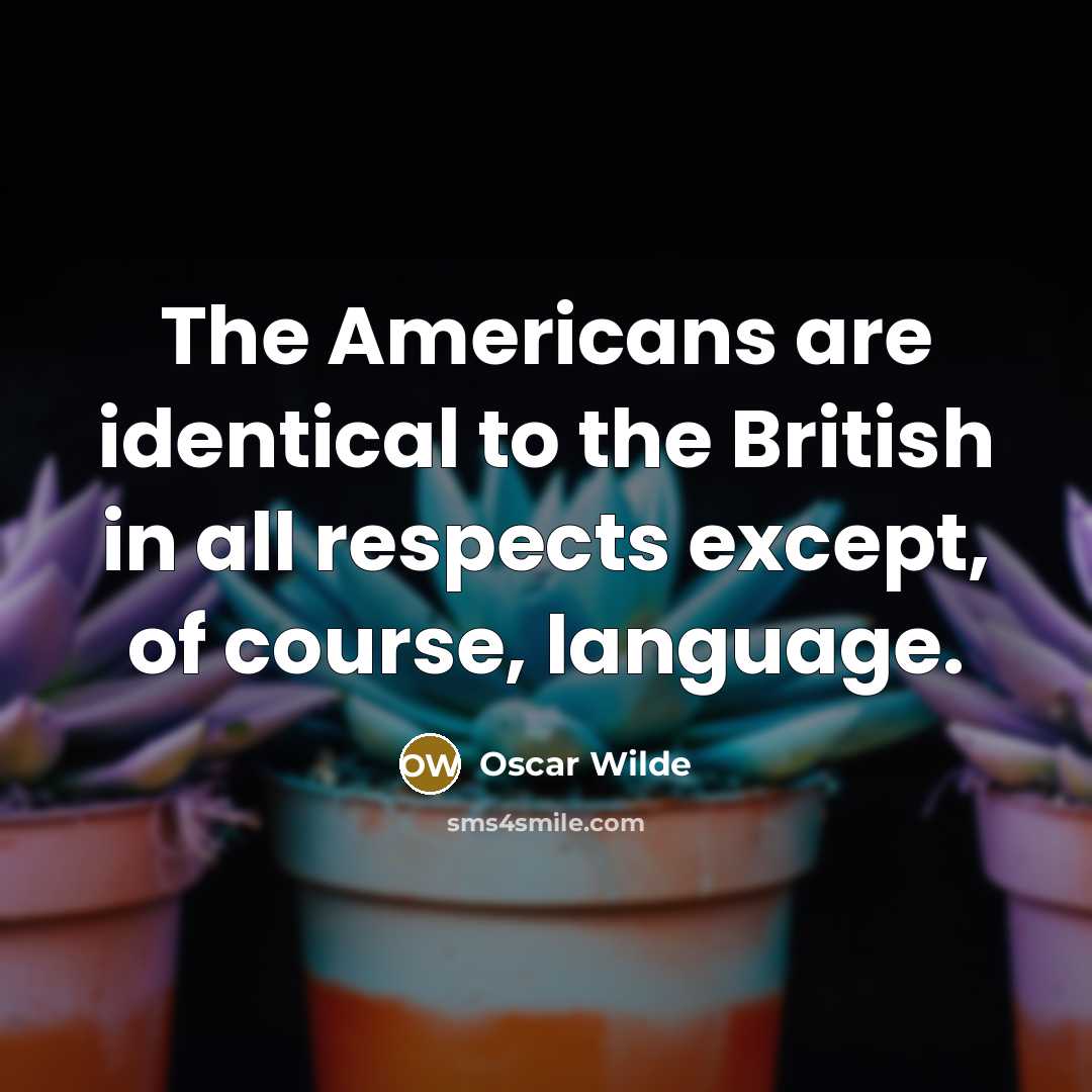 “The Americans are identical to the British in all respects…” quote by Oscar Wilde