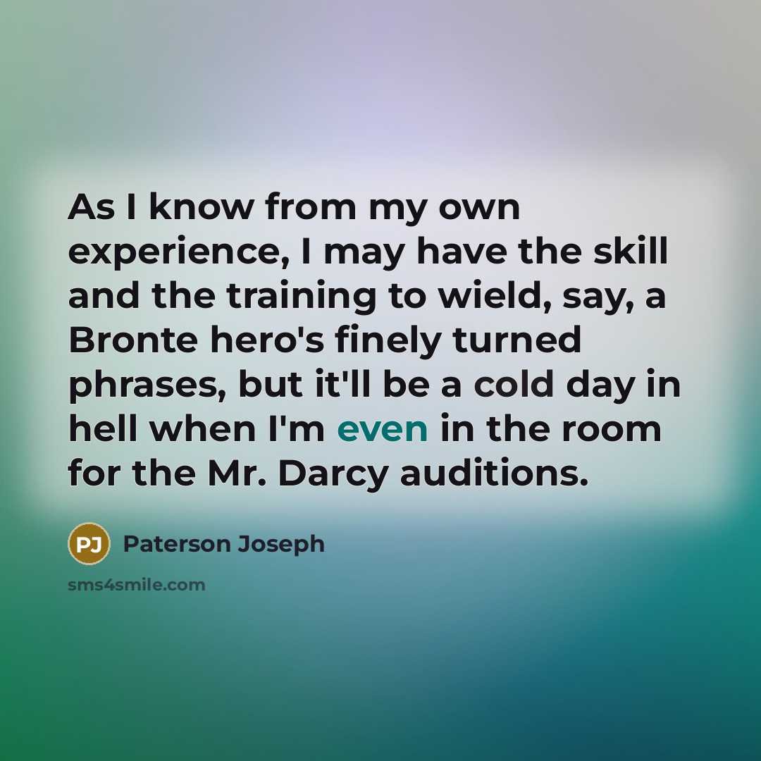 “As I know from my own experience, I may have…” quote by Paterson Joseph