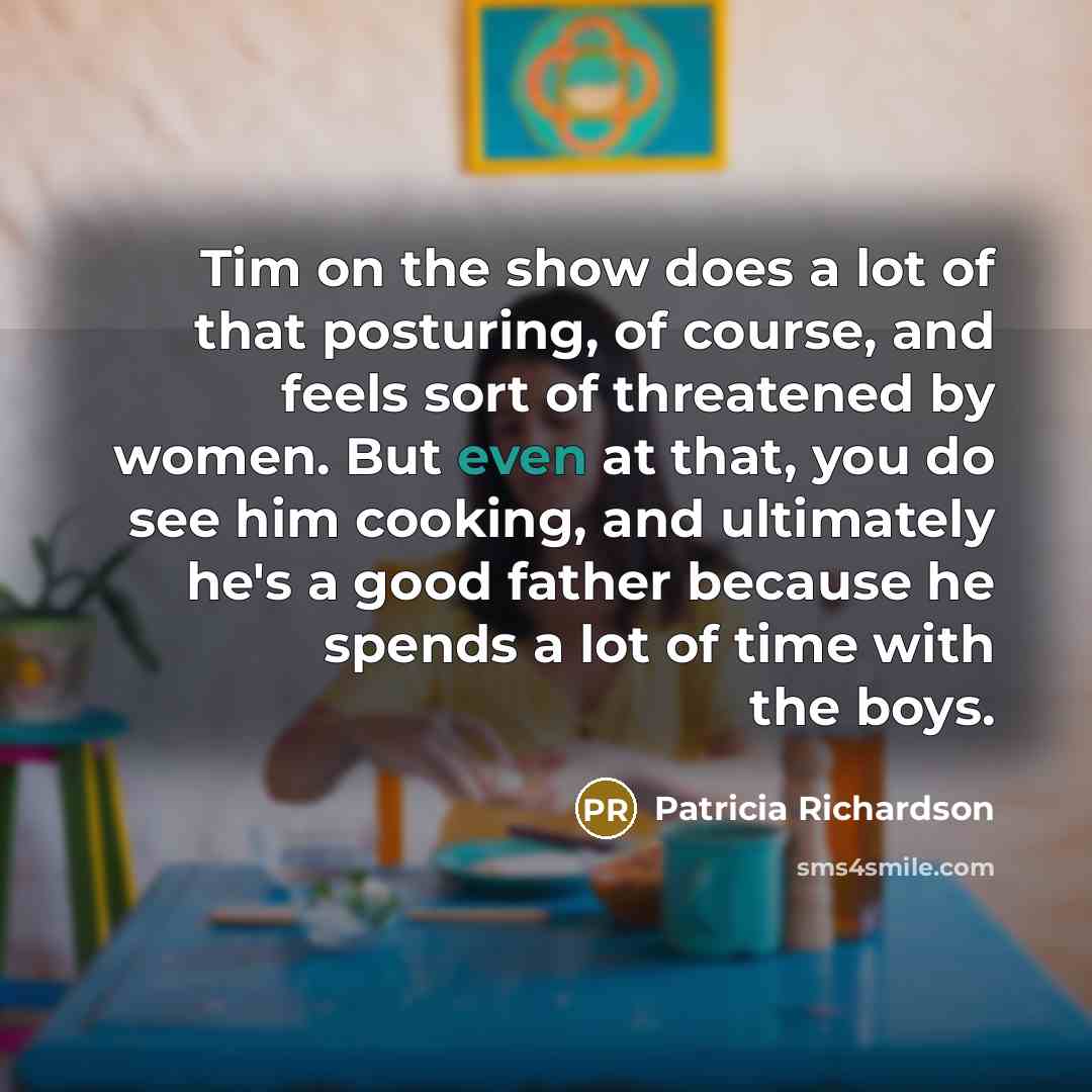 “Tim on the show does a lot of that posturing,…” quote by Patricia Richardson