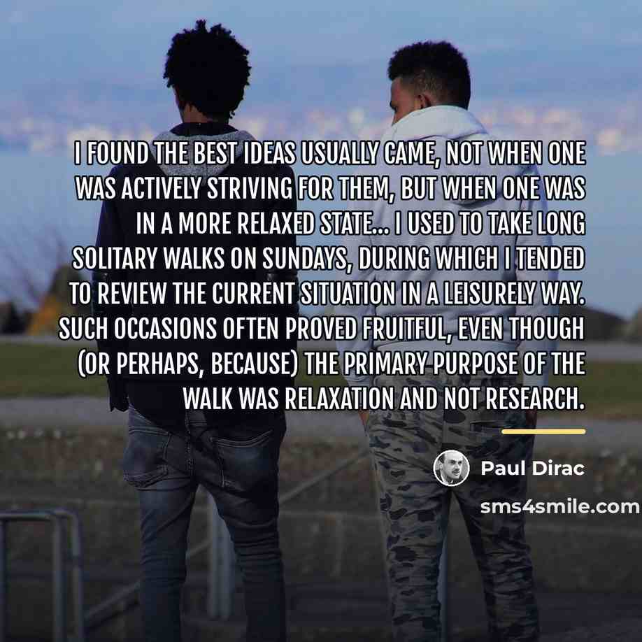 “I found the best ideas usually came, not when one…” quote by Paul Dirac