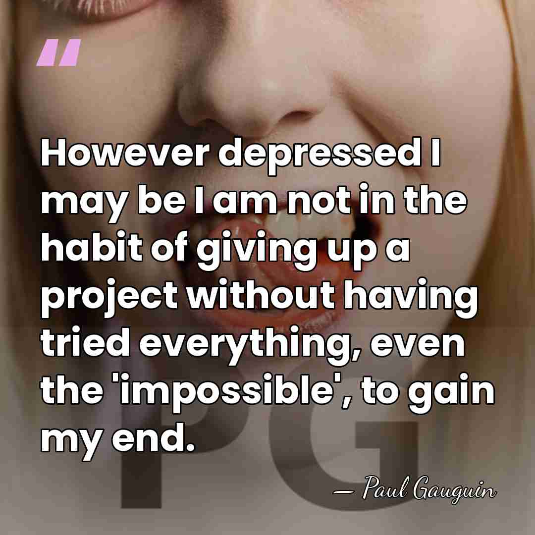 However depressed I may be I am not in the habit of&hellip; - Paul Gauguin