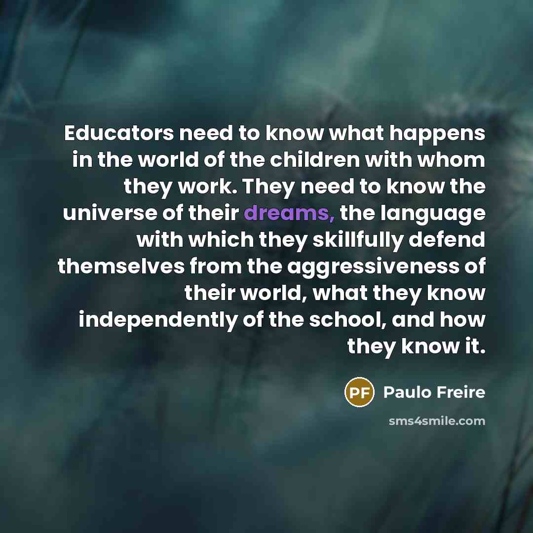 “Educators need to know what happens in the world of…” quote by Paulo Freire
