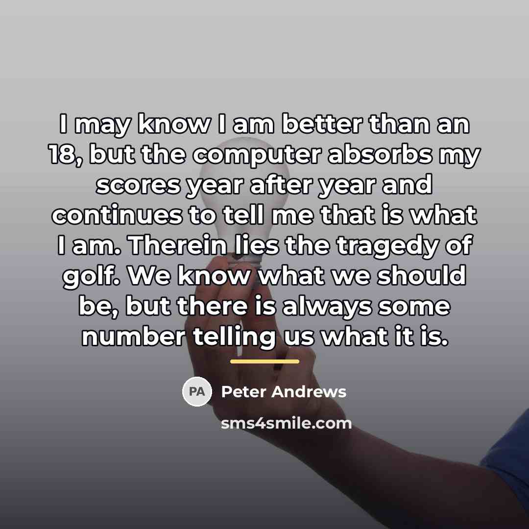 “I may know I am better than an 18, but…” quote by Peter Andrews