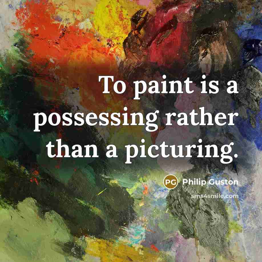 “To paint is a possessing rather than a picturing.…” quote by Philip Guston