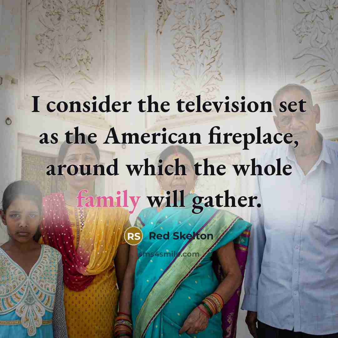 “I consider the television set as the American fireplace, around…” quote by Red Skelton