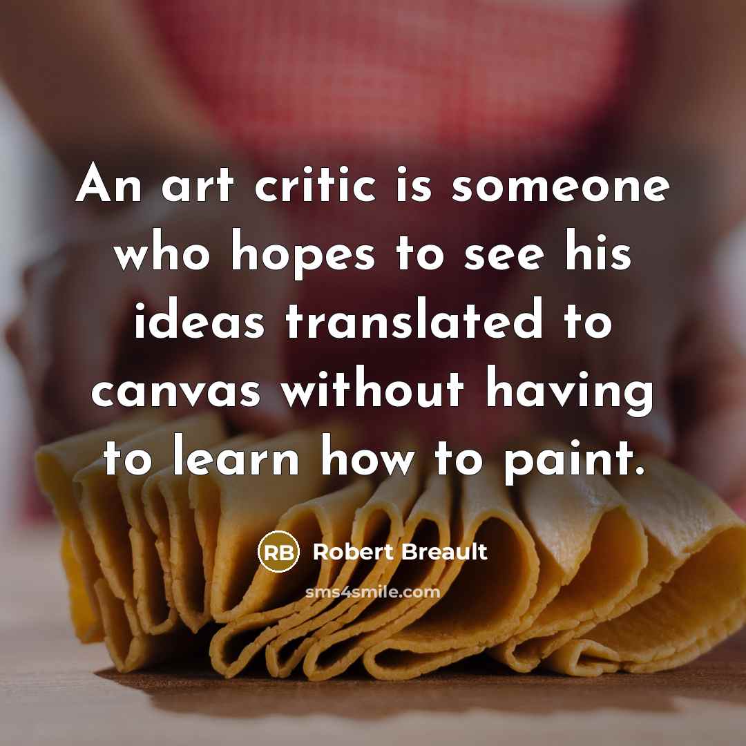 “An art critic is someone who hopes to see his…” quote by Robert Breault