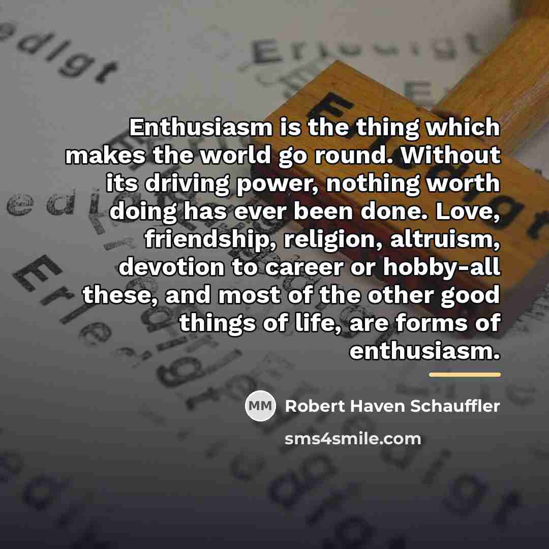 “Enthusiasm is the thing which makes the world go round.…” quote by Robert Haven Schauffler