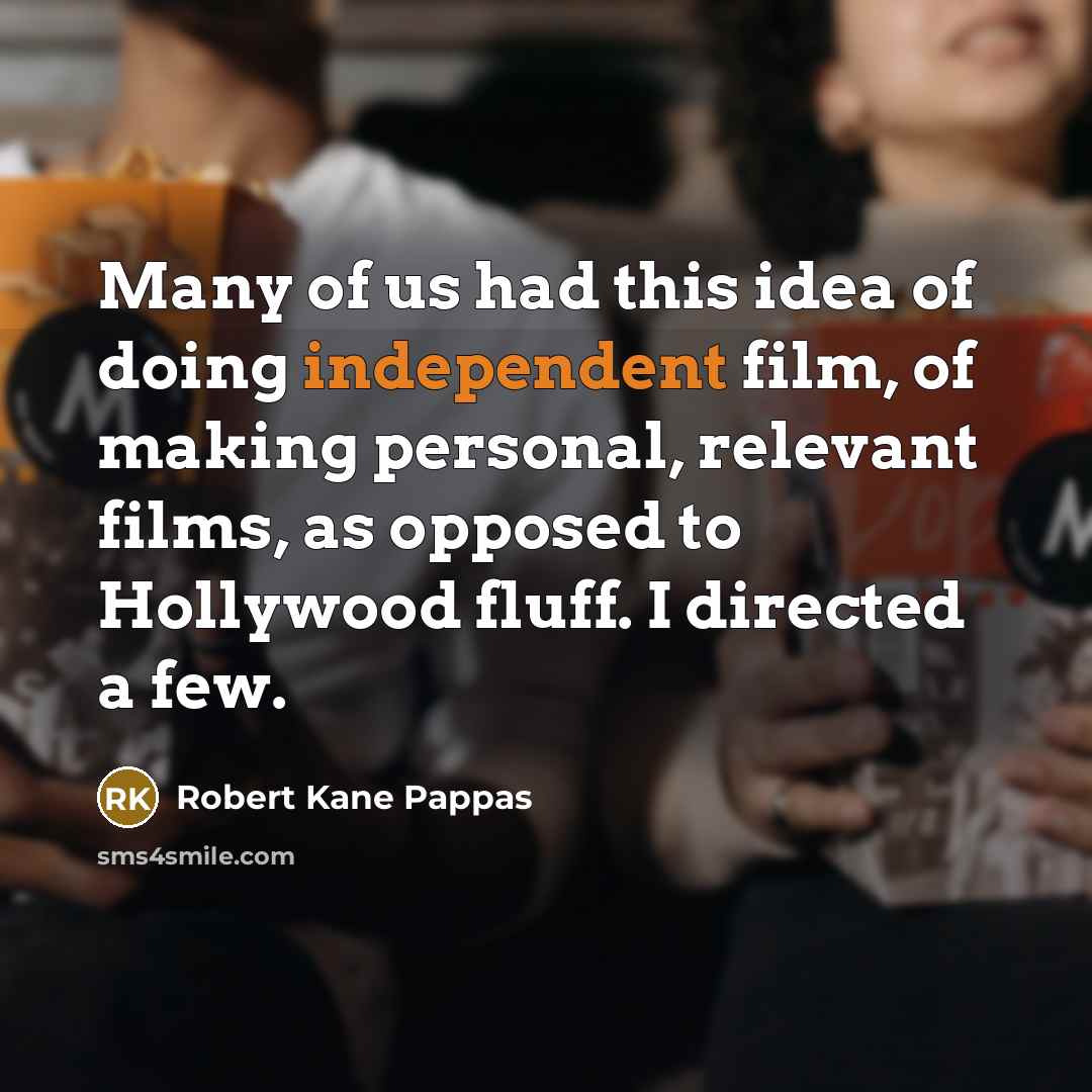 “Many of us had this idea of doing independent film,…” quote by Robert Kane Pappas