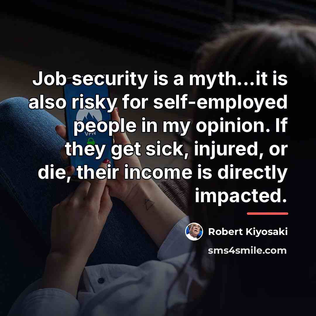 “Job security is a myth...it is also risky for self-employed…” quote by Robert Kiyosaki