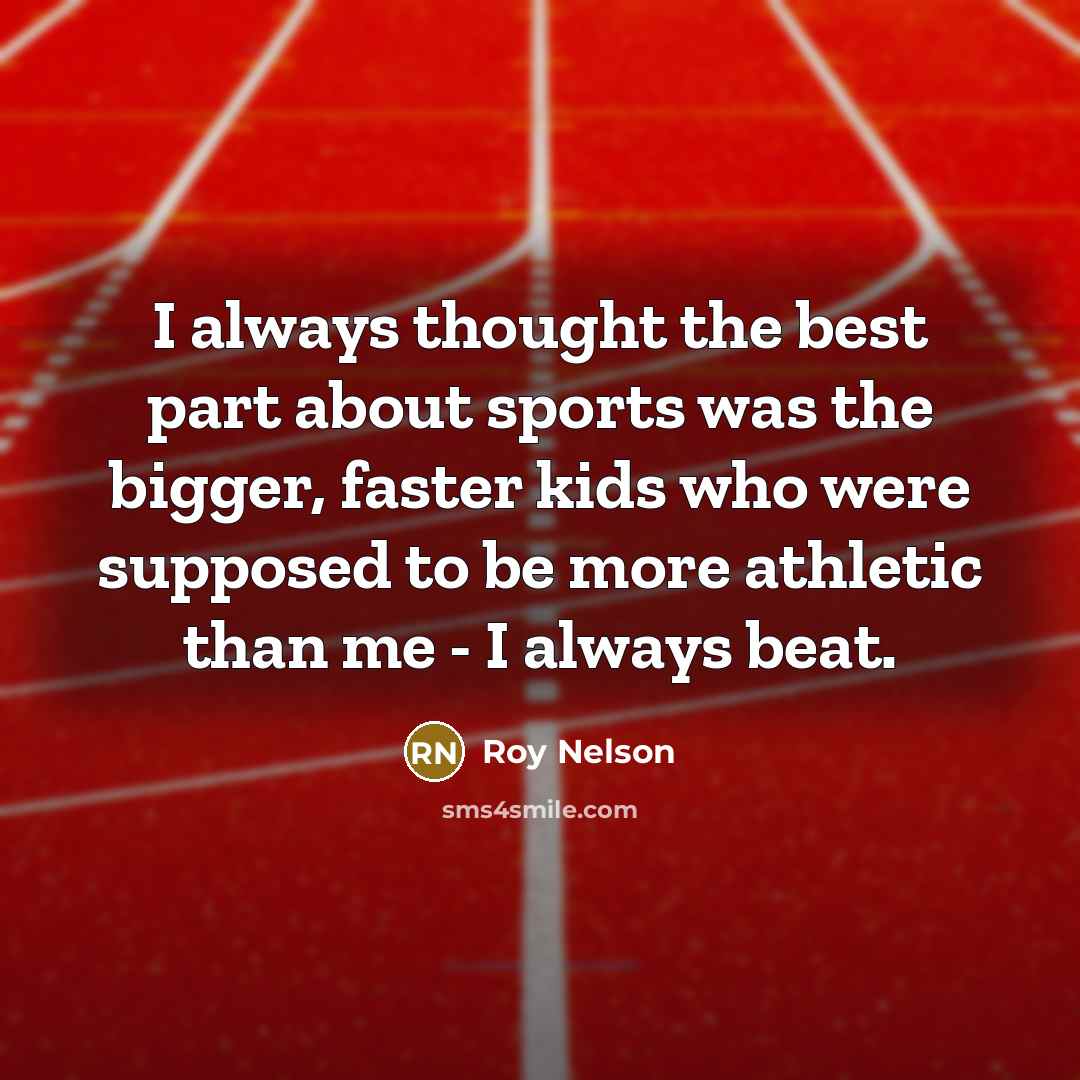 “I always thought the best part about sports was the…” quote by Roy Nelson