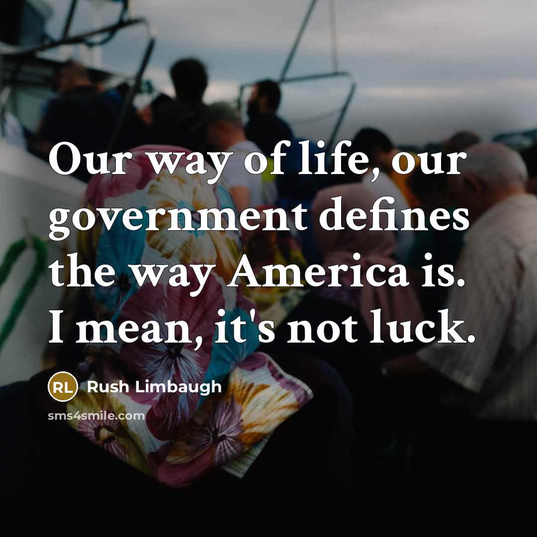 “Our way of life, our government defines the way America…” quote by Rush Limbaugh