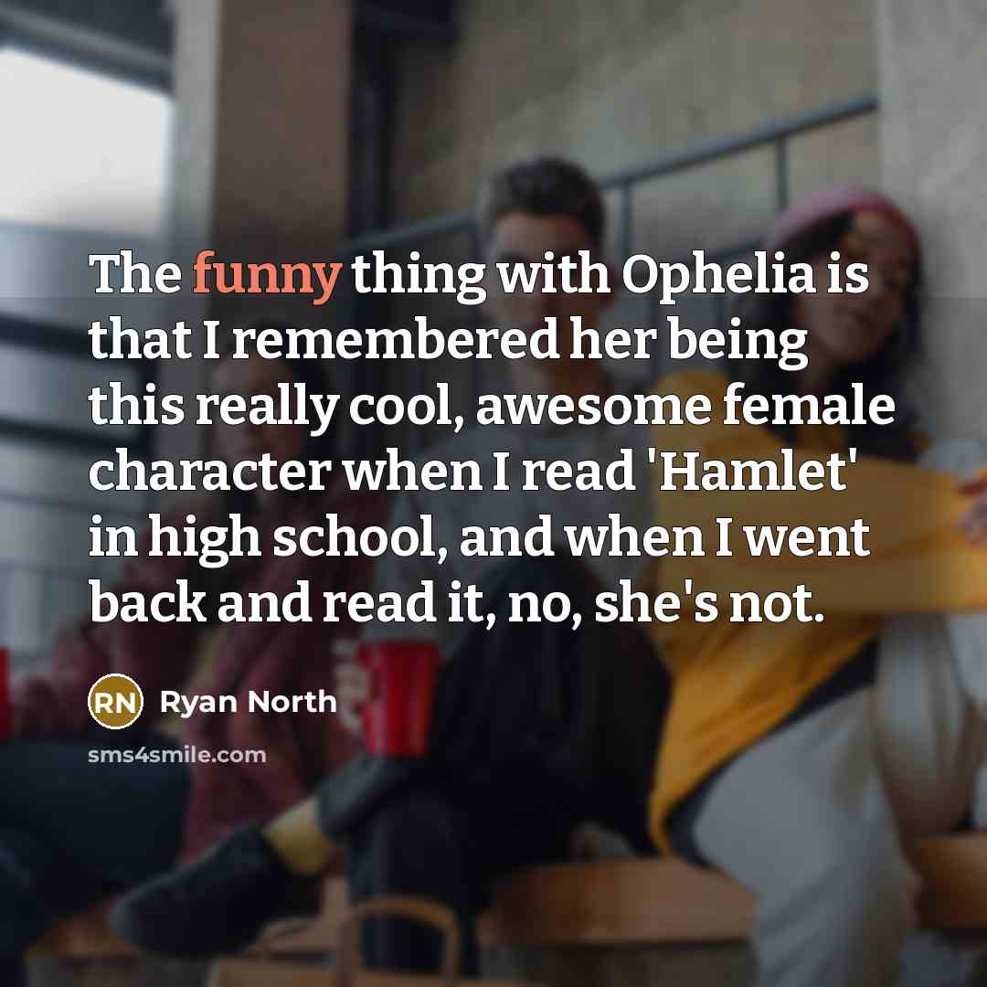 “The funny thing with Ophelia is that I remembered her…” quote by Ryan North
