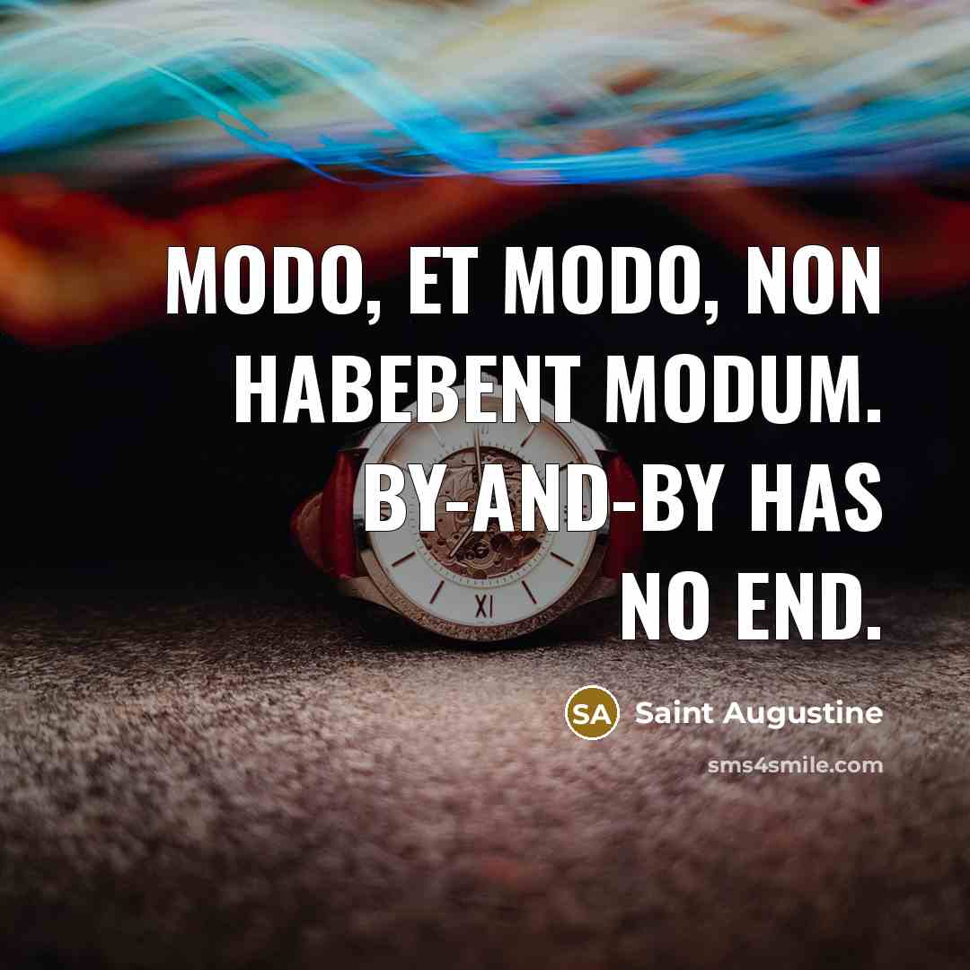 “Modo, et modo, non habebent modum. By-and-by has no end.…” quote by Saint Augustine
