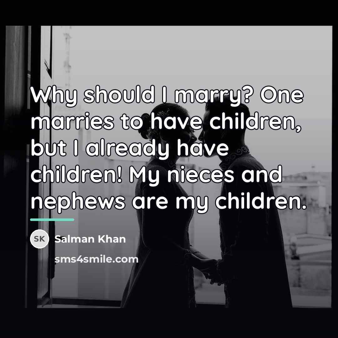 “Why should I marry? One marries to have children, but…” quote by Salman Khan