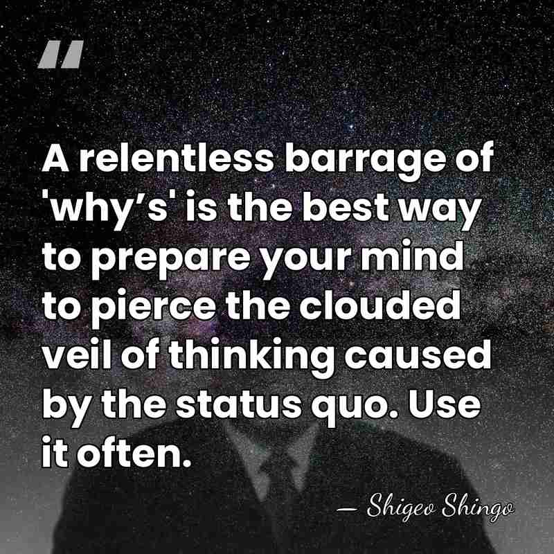 A relentless barrage of 'why’s' is the best way to prepare your&hellip; - Shigeo Shingo