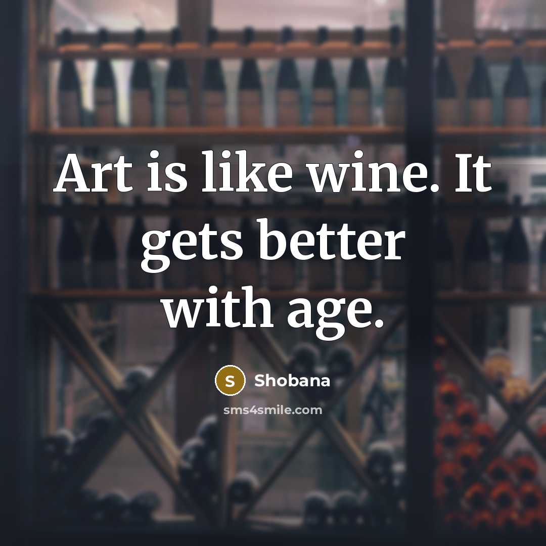 “Art is like wine. It gets better with age.…” quote by Shobana