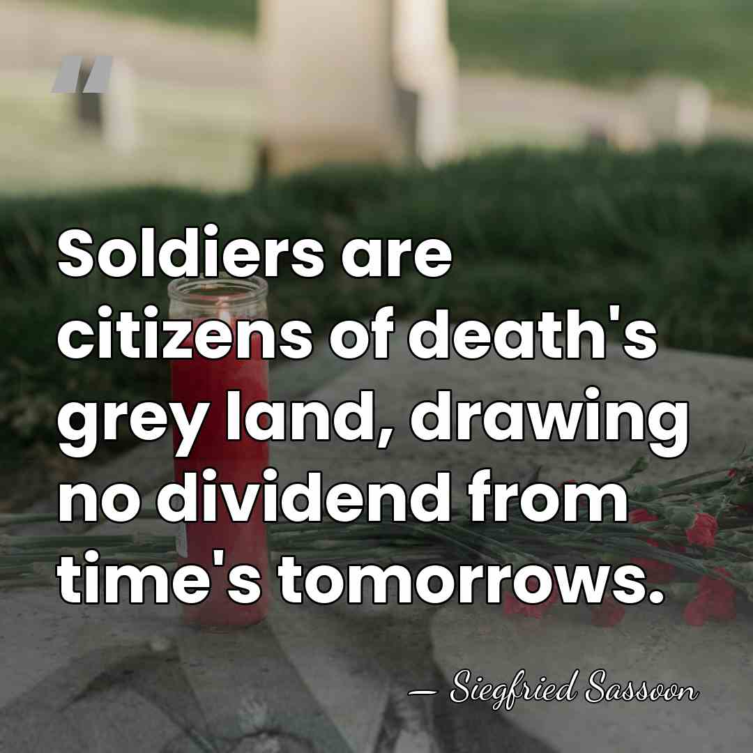 Soldiers are citizens of death's grey land, drawing no dividend from time's&hellip; - Siegfried Sassoon