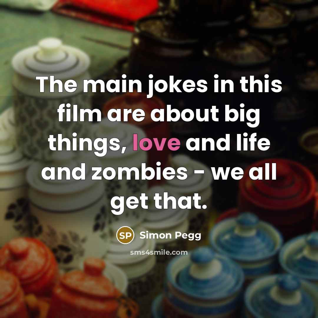 “The main jokes in this film are about big things,…” quote by Simon Pegg