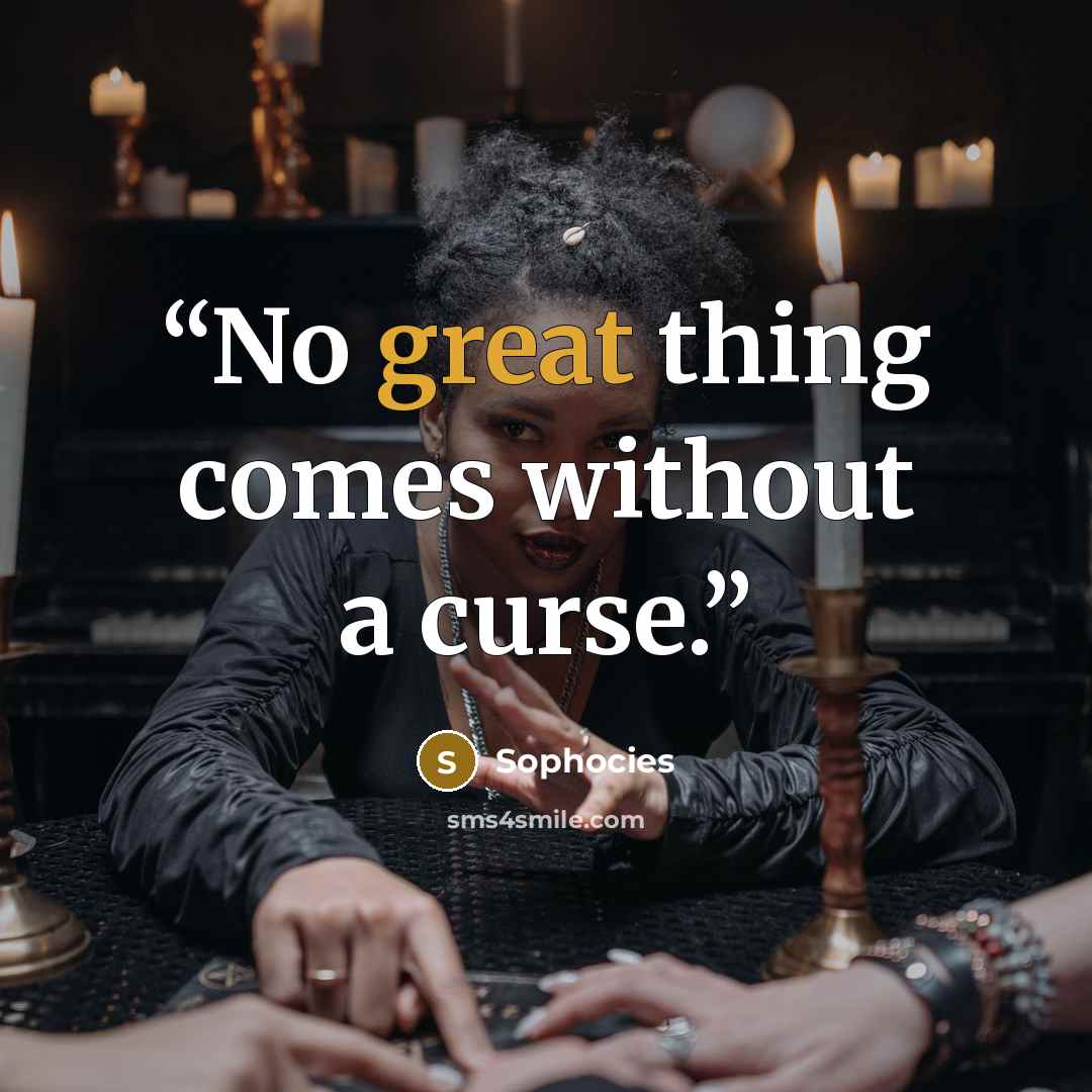 “No great thing comes without a curse.” quote by Sophocies